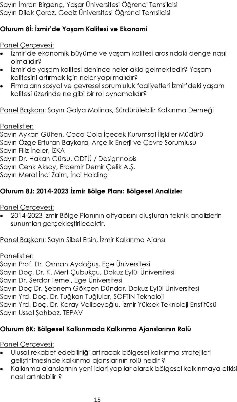 Firmaların sosyal ve çevresel sorumluluk faaliyetleri Đzmir deki yaşam kalitesi üzerinde ne gibi bir rol oynamalıdır?