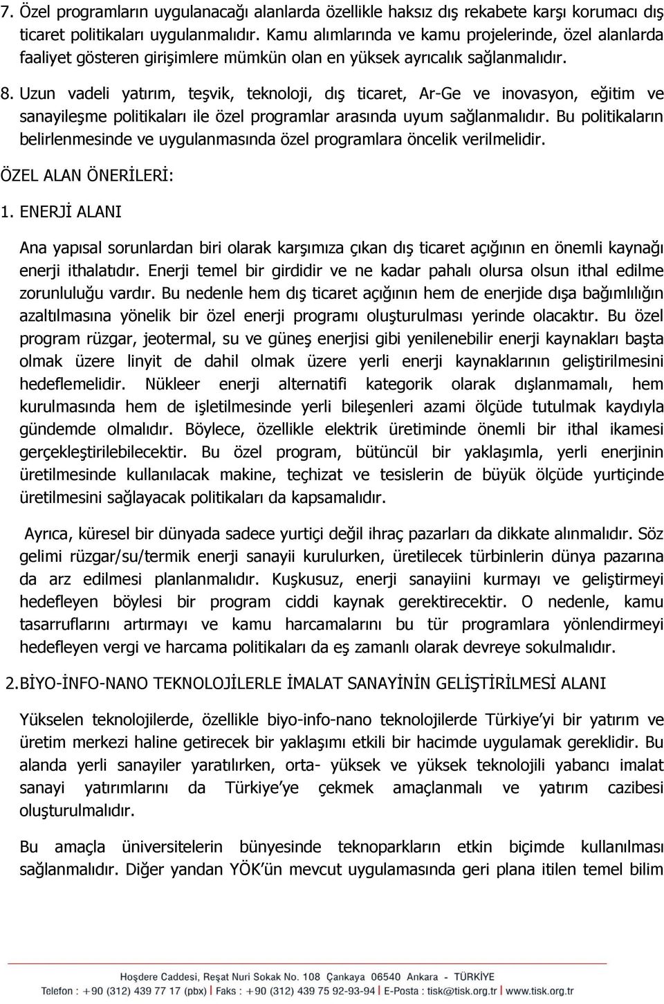 Uzun vadeli yatırım, teşvik, teknoloji, dış ticaret, Ar-Ge ve inovasyon, eğitim ve sanayileşme politikaları ile özel programlar arasında uyum sağlanmalıdır.