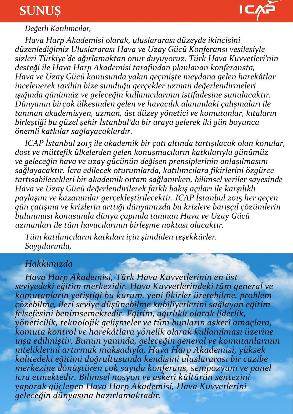 Türk Hava Kuvvetleri nin desteği ile Hava Harp Akademisi tarafından planlanan konferansta, Hava ve Uzay Gücü konusunda yakın geçmişte meydana gelen harekâtlar incelenerek tarihin bize sunduğu
