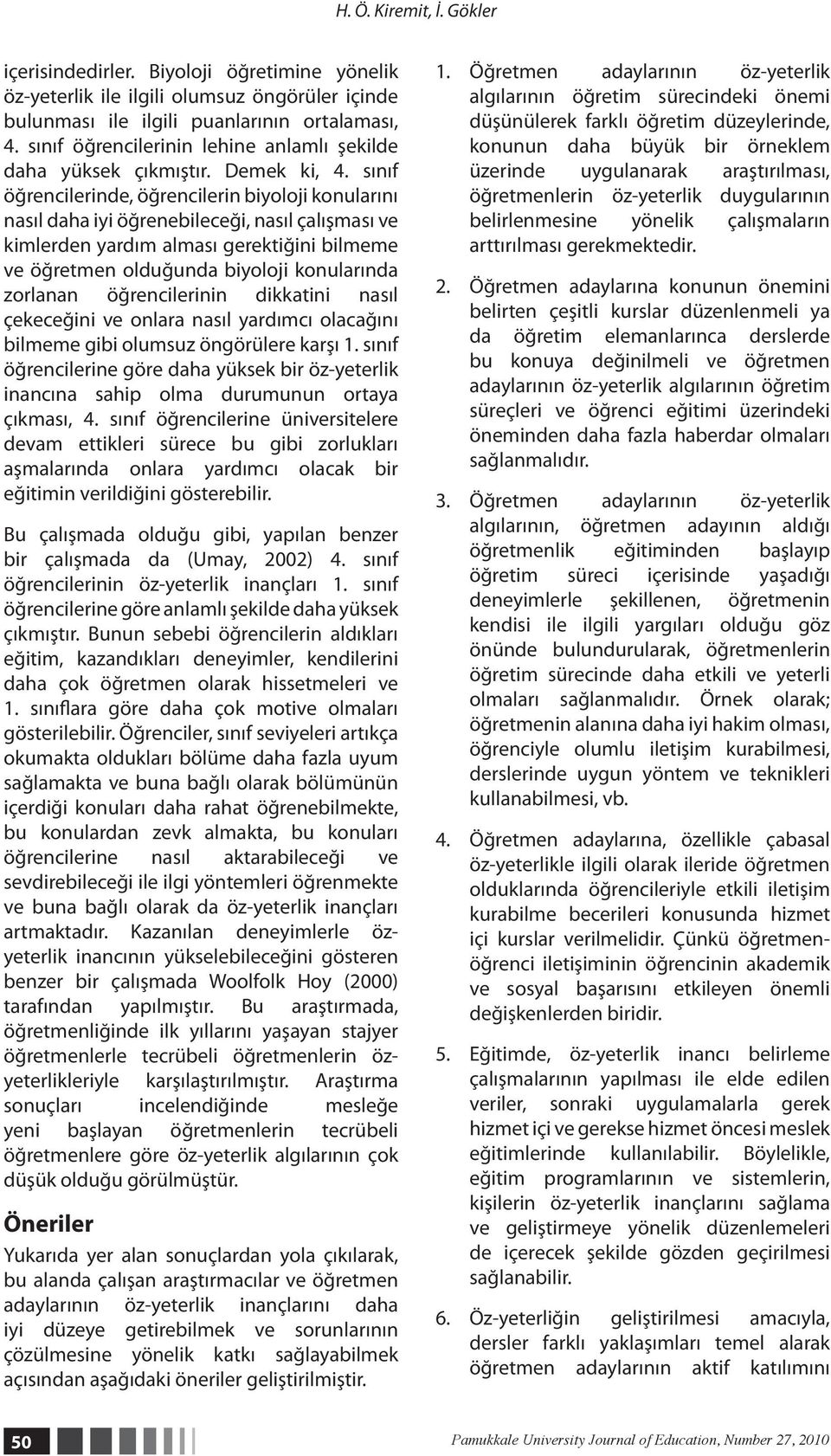 sınıf öğrencilerinde, öğrencilerin biyoloji konularını nasıl daha iyi öğrenebileceği, nasıl çalışması ve kimlerden yardım alması gerektiğini bilmeme ve öğretmen olduğunda biyoloji konularında