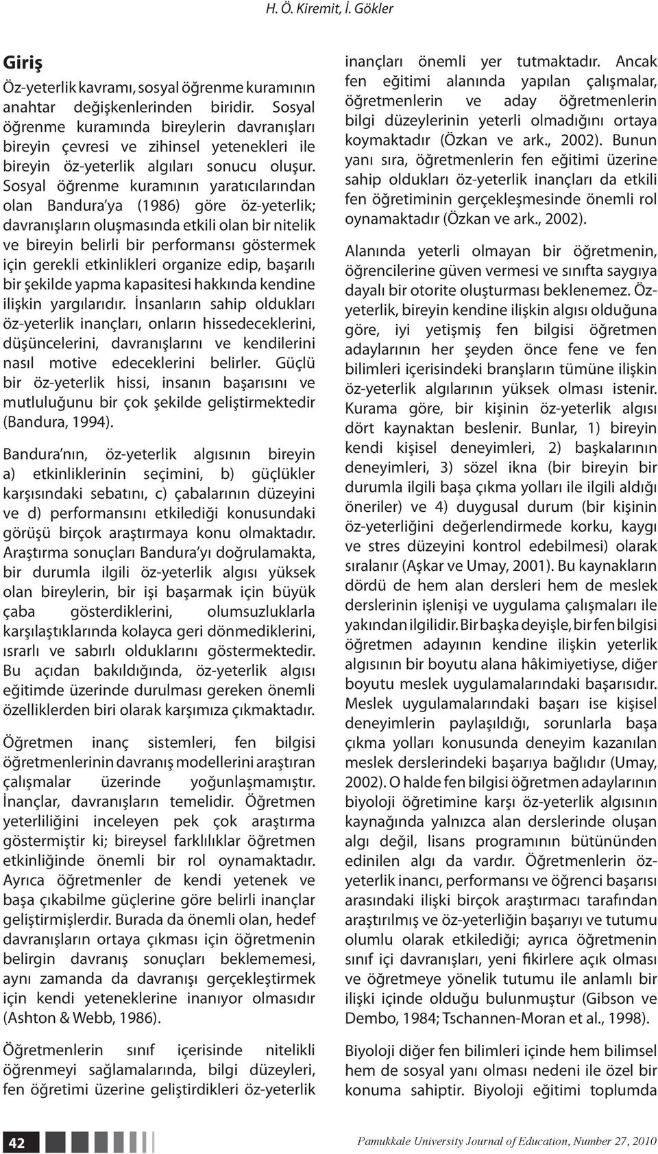 Sosyal öğrenme kuramının yaratıcılarından olan Bandura ya (1986) göre öz-yeterlik; davranışların oluşmasında etkili olan bir nitelik ve bireyin belirli bir performansı göstermek için gerekli