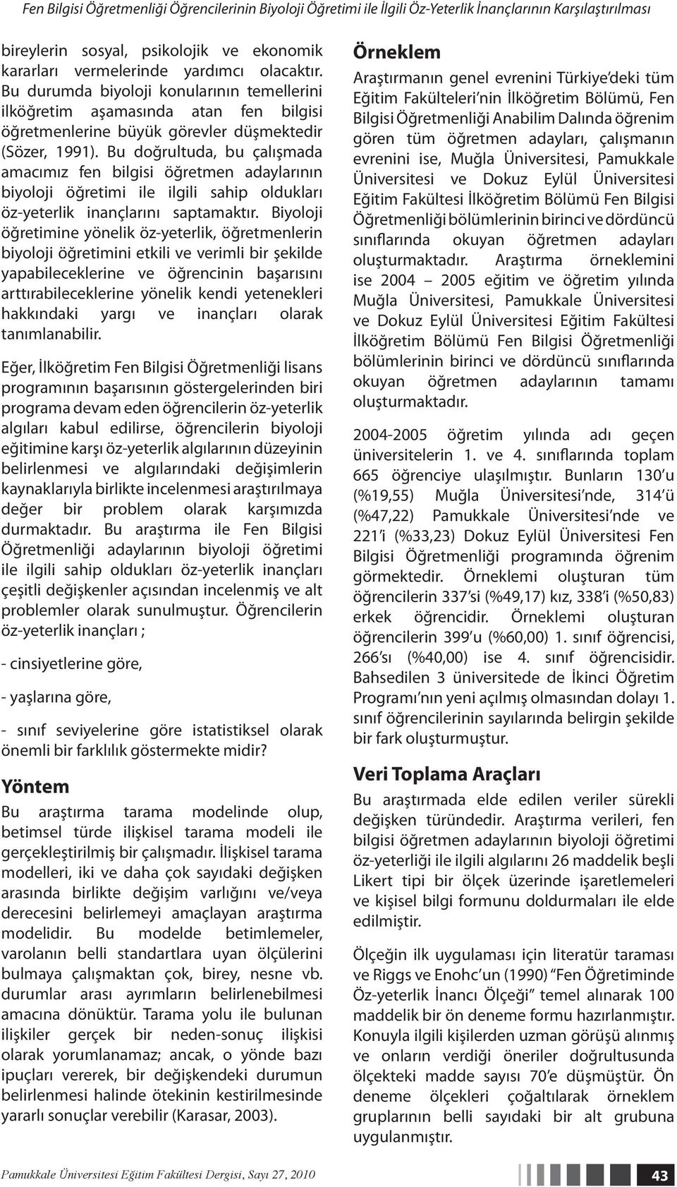 Bu doğrultuda, bu çalışmada amacımız fen bilgisi öğretmen adaylarının biyoloji öğretimi ile ilgili sahip oldukları öz-yeterlik inançlarını saptamaktır.