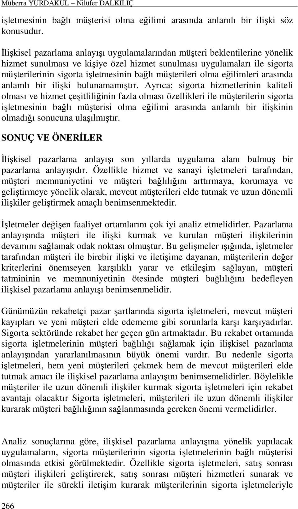 müşterileri olma eğilimleri arasında anlamlı bir ilişki bulunamamıştır.