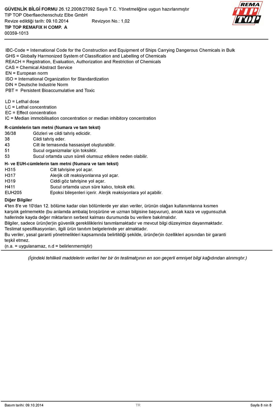 Norm PBT = Persistent Bioaccumulative and Toxic LD = Lethal dose LC = Lethal concentration EC = Effect concentration IC = Median immobilisation concentration or median inhibitory concentration