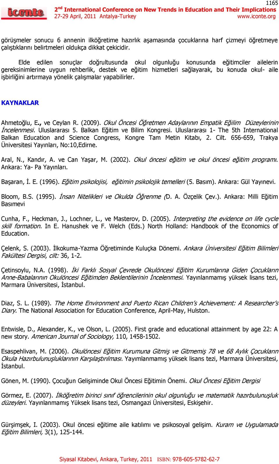 yönelik çalıģmalar yapabilirler. KAYNAKLAR Ahmetoğlu, E., ve Ceylan R. (2009). Okul Öncesi Öğretmen Adaylarının Empatik Eğilim Düzeylerinin Ġncelenmesi. Uluslararası 5.