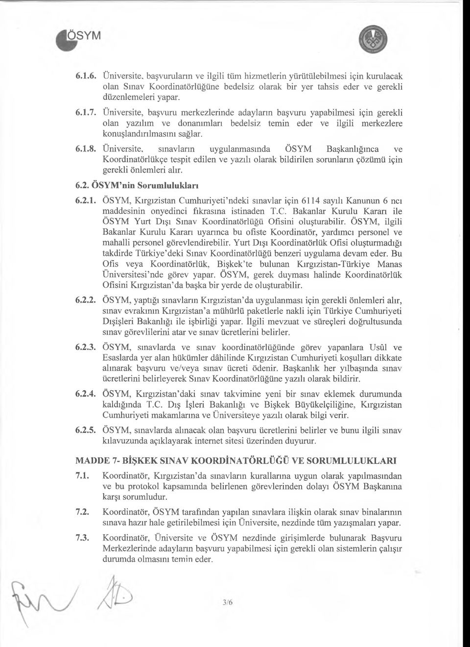 Üniversite, sınavların uygulanmasında ÖSYM Başkanlığınca ve Koordinatörlükçe tespit edilen ve yazılı olarak bildirilen sorunların çözümü için gerekli önlemleri alır. 6.2. ÖSYM nin Sorumlulukları 6.2.1.