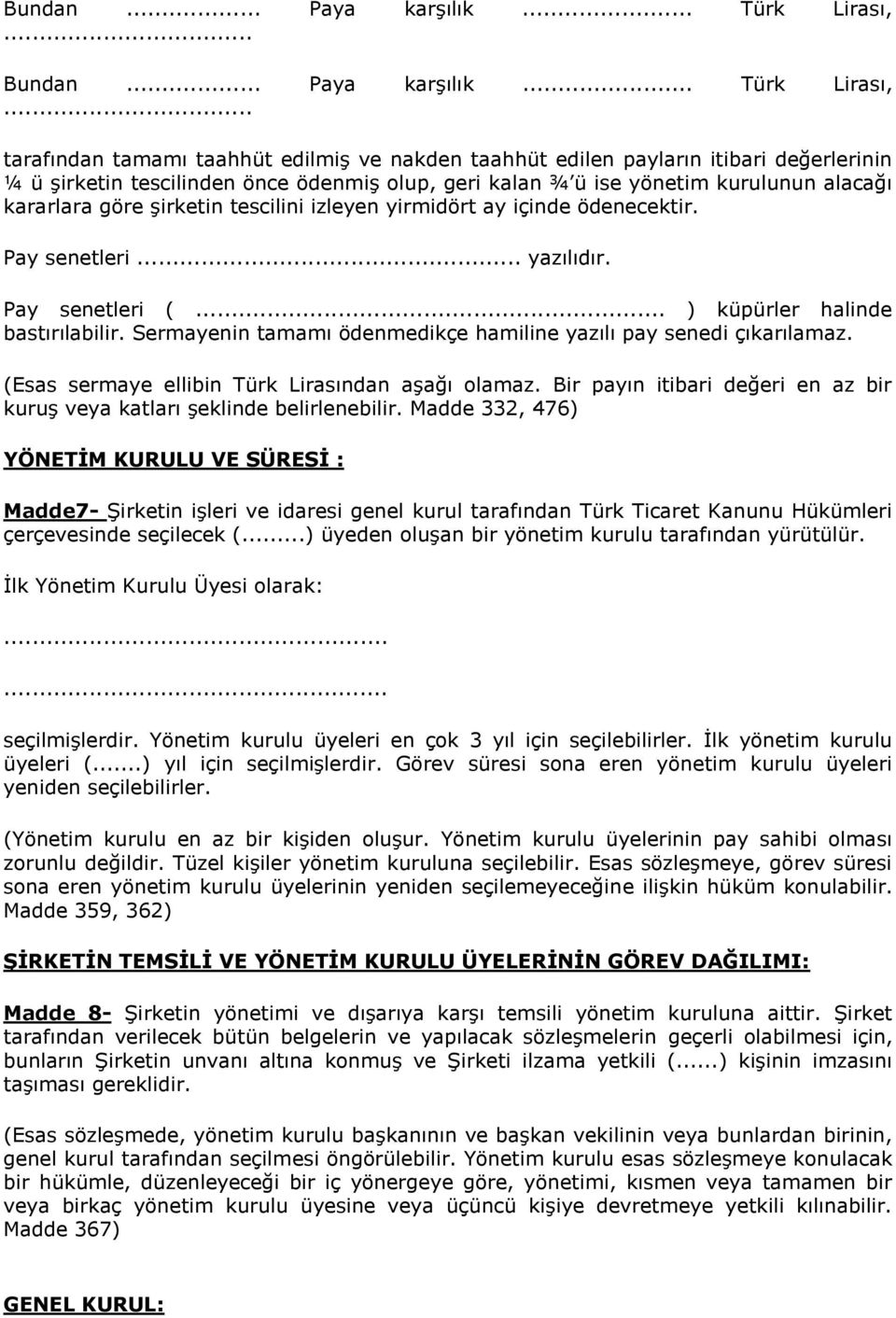 şirketin tescilini izleyen yirmidört ay içinde ödenecektir. Pay senetleri... yazılıdır. Pay senetleri (... ) küpürler halinde bastırılabilir.