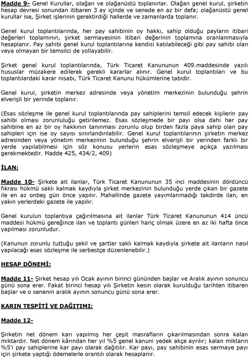 Genel kurul toplantılarında, her pay sahibinin oy hakkı, sahip olduğu payların itibari değerleri toplamının, şirket sermayesinin itibari değerinin toplamına oranlanmasıyla hesaplanır.