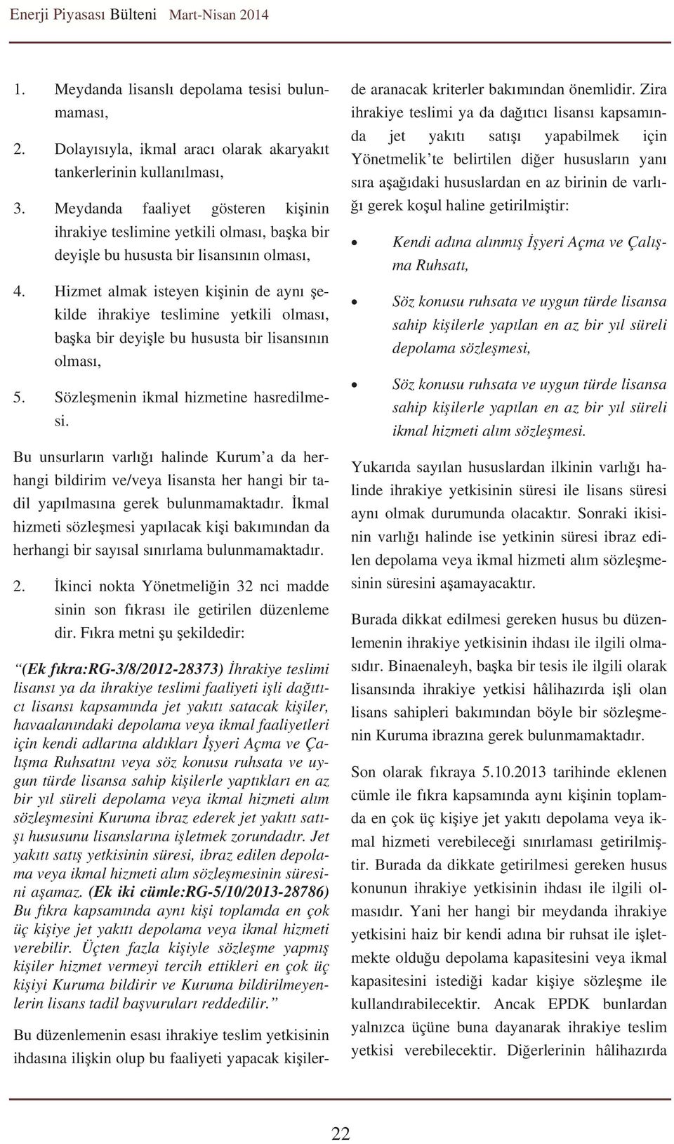 Hizmet almak isteyen ki inin de ayn ekilde ihrakiye teslimine yetkili olmas, ba ka bir deyi le bu hususta bir lisans n n olmas, 5. Sözle menin ikmal hizmetine hasredilmesi.