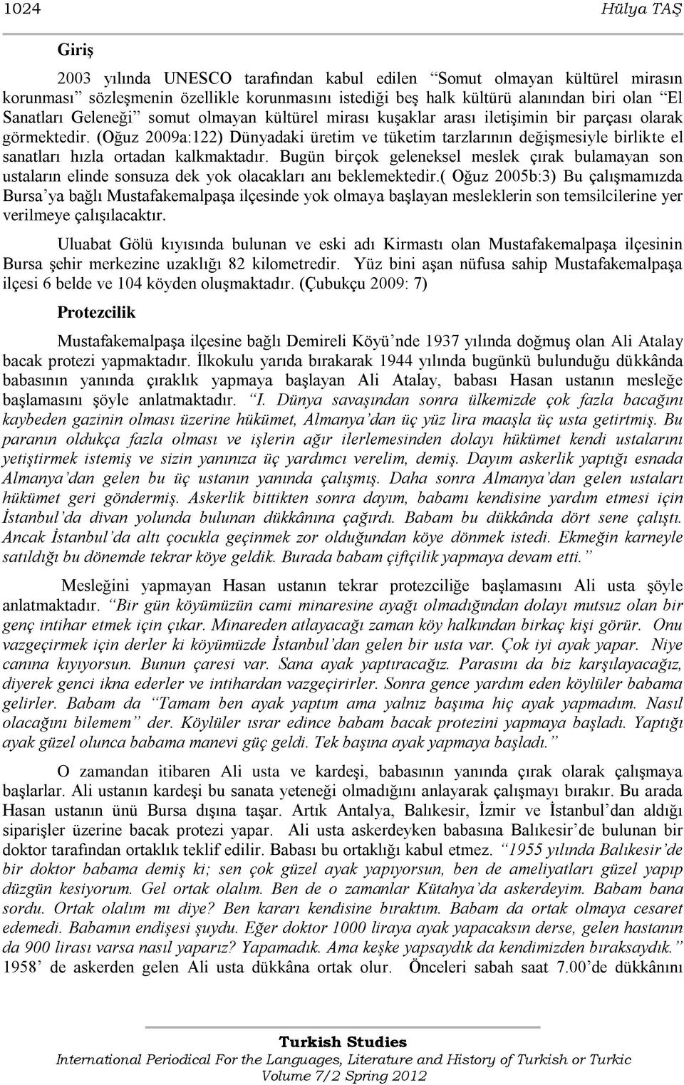 (Oğuz 2009a:122) Dünyadaki üretim ve tüketim tarzlarının değiģmesiyle birlikte el sanatları hızla ortadan kalkmaktadır.