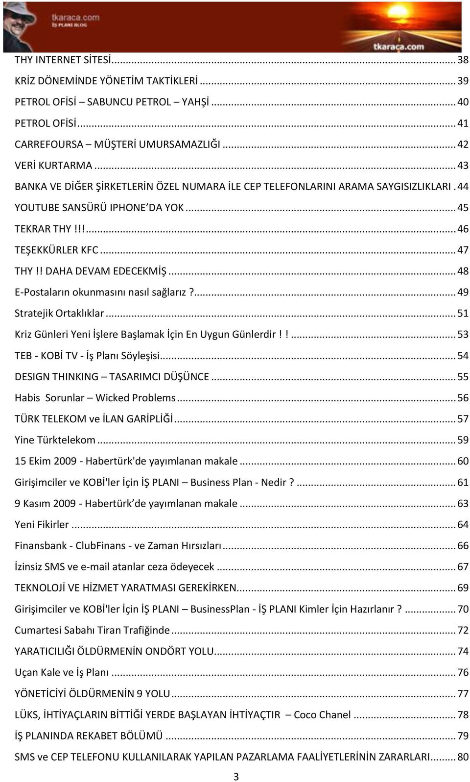 .. 48 E-Postaların okunmasını nasıl sağlarız?... 49 Stratejik Ortaklıklar... 51 Kriz Günleri Yeni İşlere Başlamak İçin En Uygun Günlerdir!!... 53 TEB - KOBİ TV - İş Planı Söyleşisi.