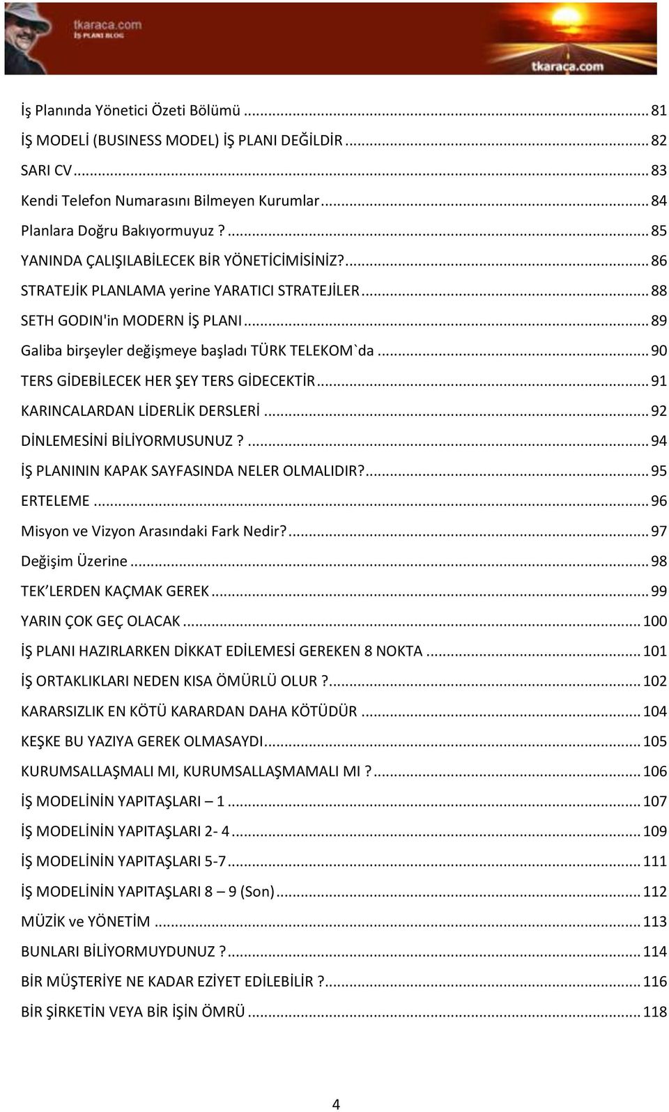 .. 90 TERS GİDEBİLECEK HER ŞEY TERS GİDECEKTİR... 91 KARINCALARDAN LİDERLİK DERSLERİ... 92 DİNLEMESİNİ BİLİYORMUSUNUZ?... 94 İŞ PLANININ KAPAK SAYFASINDA NELER OLMALIDIR?... 95 ERTELEME.