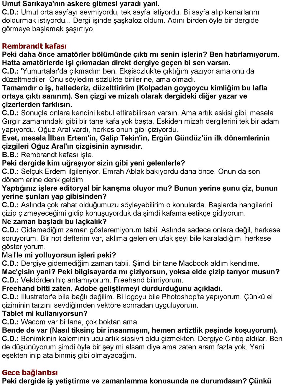 Hatta amatörlerde işi çıkmadan direkt dergiye geçen bi sen varsın. C.D.: 'Yumurtalar'da çıkmadım ben. Ekşisözlük'te çıktığım yazıyor ama onu da düzeltmediler.