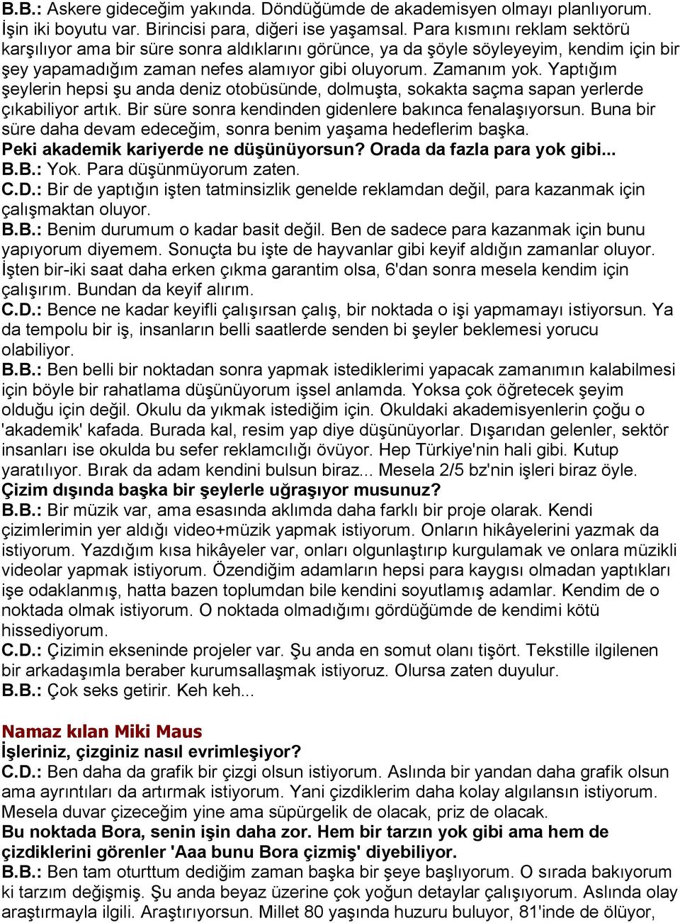 Yaptığım şeylerin hepsi şu anda deniz otobüsünde, dolmuşta, sokakta saçma sapan yerlerde çıkabiliyor artık. Bir süre sonra kendinden gidenlere bakınca fenalaşıyorsun.