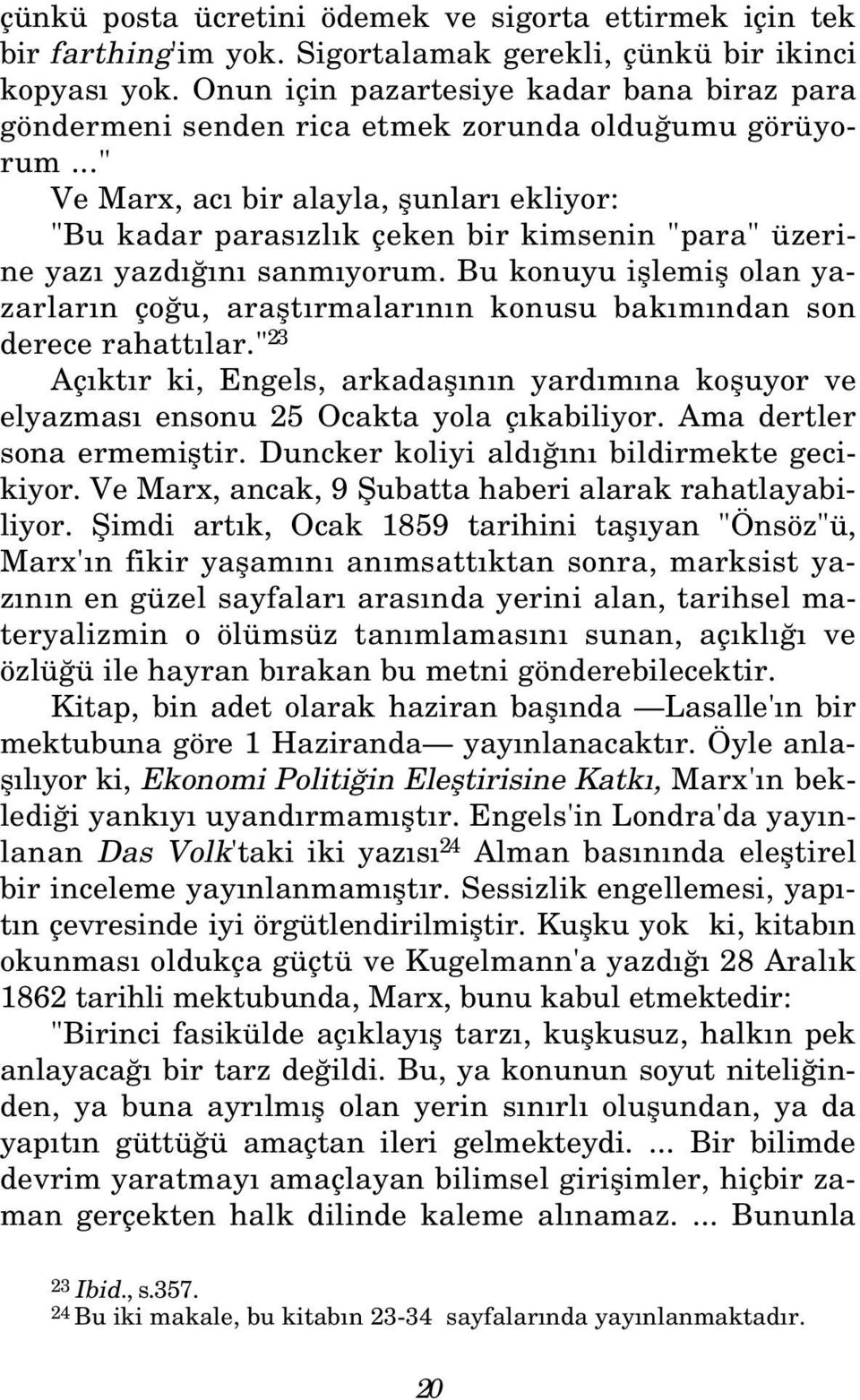 .." Ve Marx, ac bir alayla, flunlar ekliyor: "Bu kadar paras zl k çeken bir kimsenin "para" üzerine yaz yazd n sanm yorum.