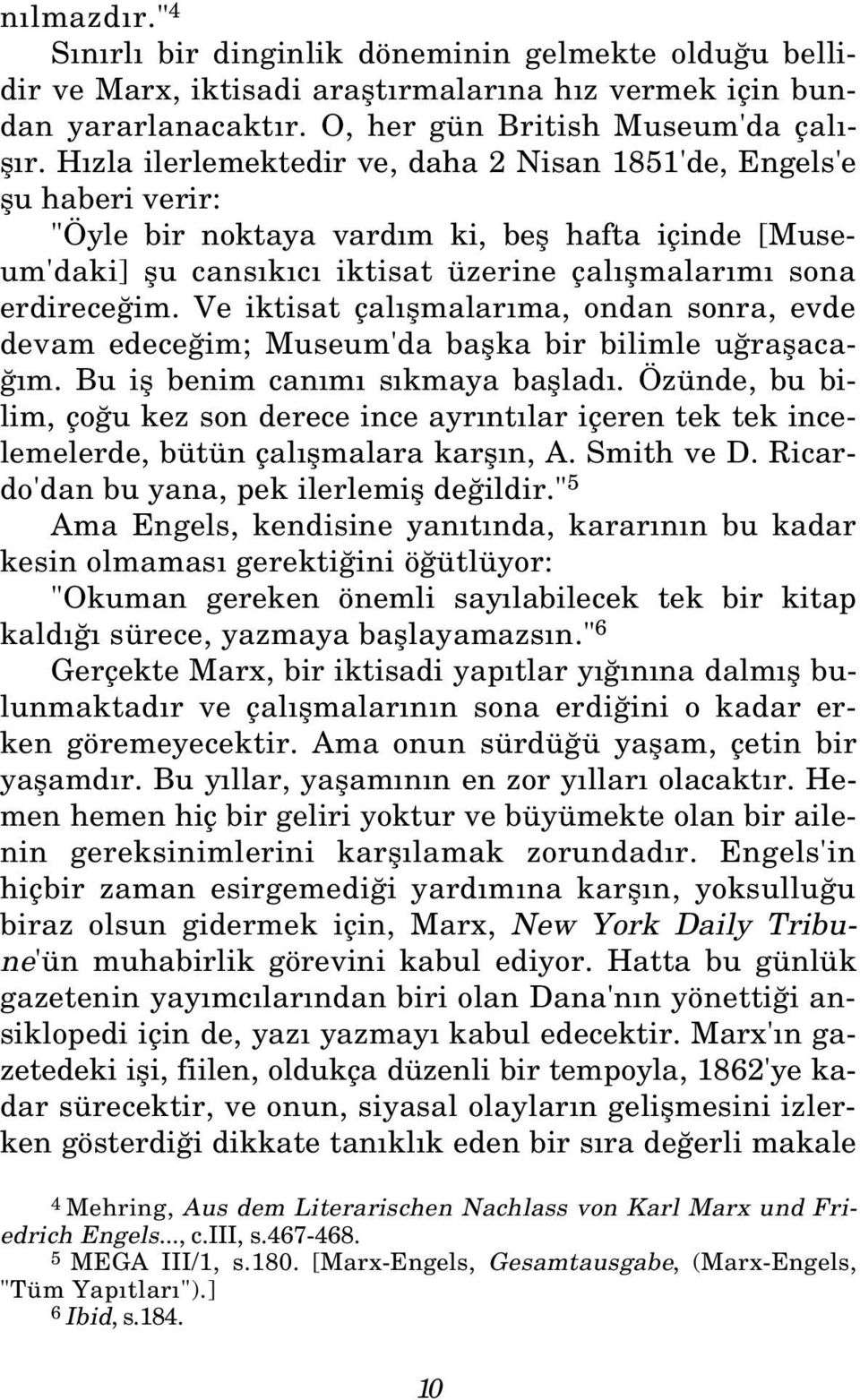 Ve iktisat çal flmalar ma, ondan sonra, evde devam edece im; Museum'da baflka bir bilimle u raflaca- m. Bu ifl benim can m s kmaya bafllad.