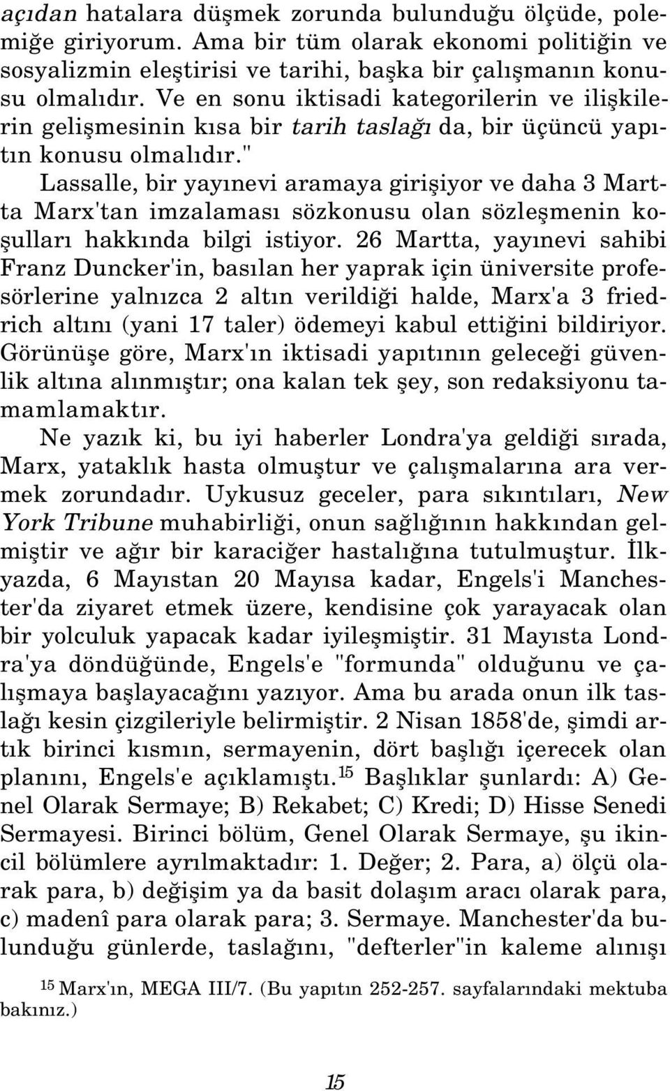 " Lassalle, bir yay nevi aramaya girifliyor ve daha 3 Martta Marx'tan imzalamas sözkonusu olan sözleflmenin koflullar hakk nda bilgi istiyor.