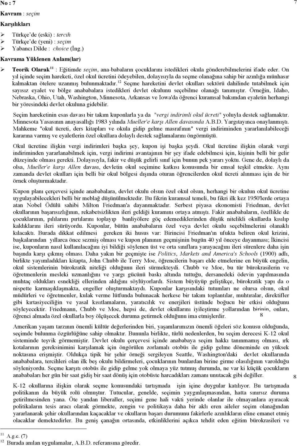 On yıl içinde seçim hareketi, özel okul ücretini ödeyebilen, dolayısıyla da seçme olanağına sahip bir azınlığa münhasır kalmaktan ötelere uzanmış bulunmaktadır.