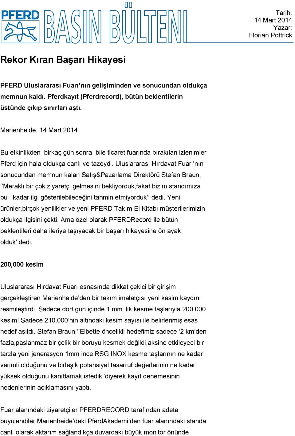 Marienheide, 14 Mart 2014 Bu etkinlikden birkaç gün sonra bile ticaret fuarında bırakılan izlenimler Pferd için hala oldukça canlı ve tazeydi.