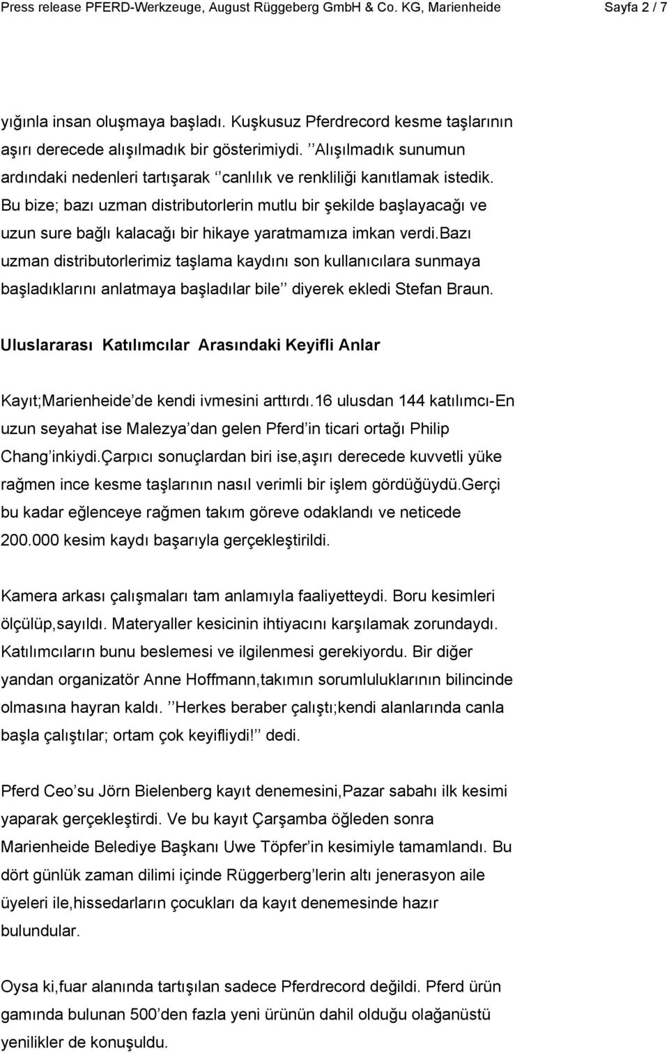 Bu bize; bazı uzman distributorlerin mutlu bir şekilde başlayacağı ve uzun sure bağlı kalacağı bir hikaye yaratmamıza imkan verdi.