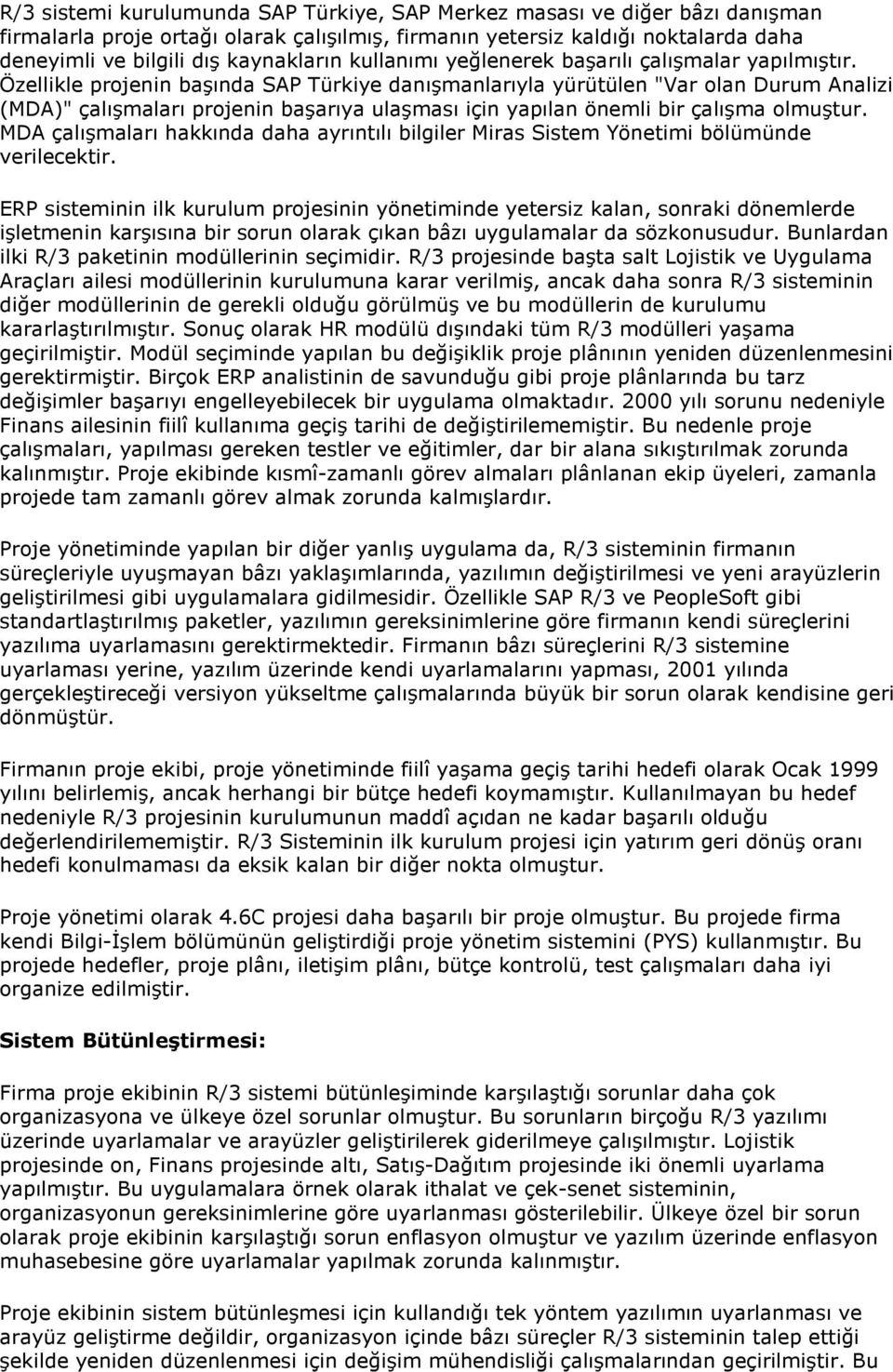 Özellikle projenin başında SAP Türkiye danışmanlarıyla yürütülen "Var olan Durum Analizi (MDA)" çalışmaları projenin başarıya ulaşması için yapılan önemli bir çalışma olmuştur.