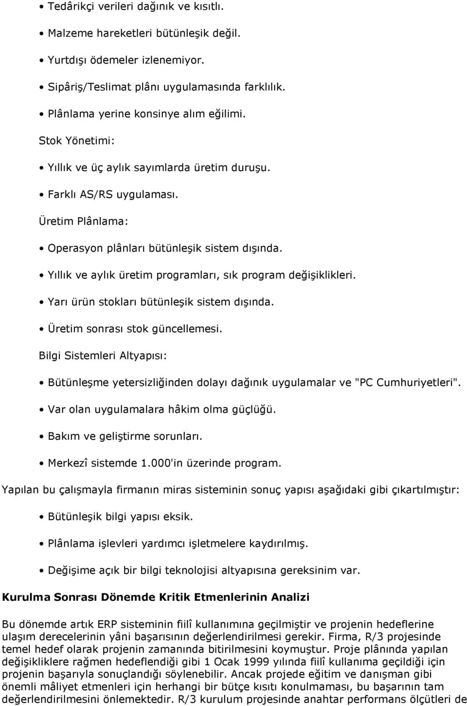 Yıllık ve aylık üretim programları, sık program değişiklikleri. Yarı ürün stokları bütünleşik sistem dışında. Üretim sonrası stok güncellemesi.