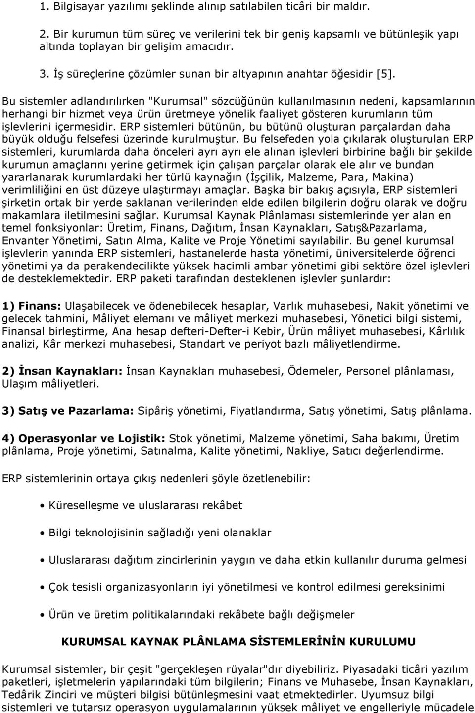 Bu sistemler adlandırılırken "Kurumsal" sözcüğünün kullanılmasının nedeni, kapsamlarının herhangi bir hizmet veya ürün üretmeye yönelik faaliyet gösteren kurumların tüm işlevlerini içermesidir.