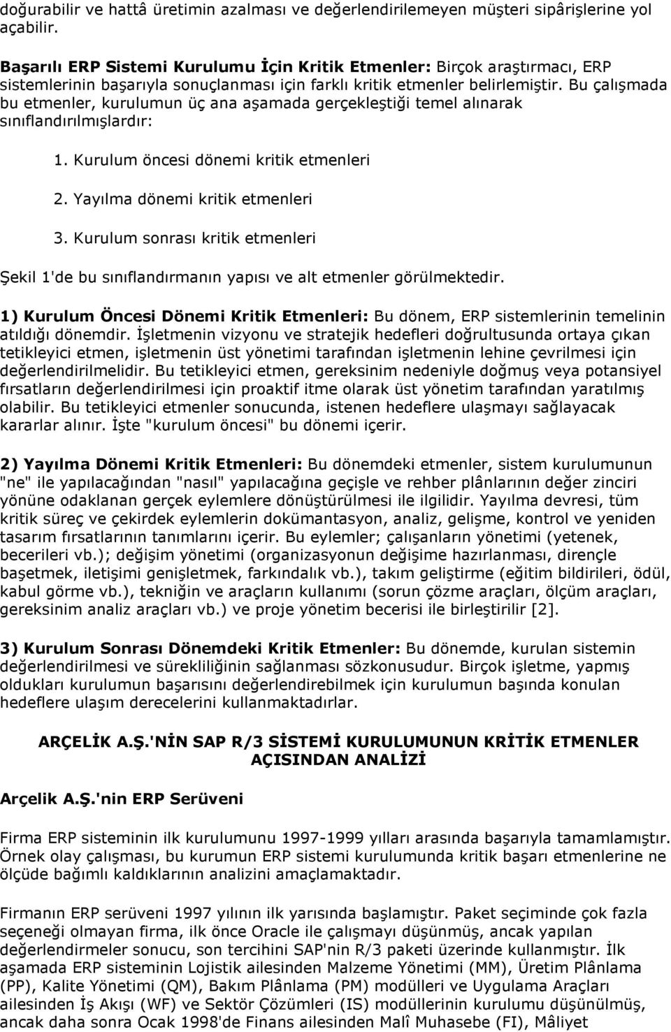 Bu çalışmada bu etmenler, kurulumun üç ana aşamada gerçekleştiği temel alınarak sınıflandırılmışlardır: 1. Kurulum öncesi dönemi kritik etmenleri 2. Yayılma dönemi kritik etmenleri 3.