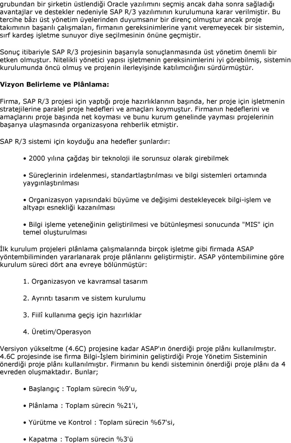 sunuyor diye seçilmesinin önüne geçmiştir. Sonuç itibariyle SAP R/3 projesinin başarıyla sonuçlanmasında üst yönetim önemli bir etken olmuştur.