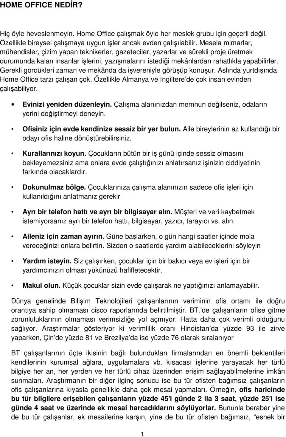 Gerekli gördükleri zaman ve mekânda da ivereniyle görüüp konuur. Aslında yurtdıında Home Office tarzı çalıan çok. Özellikle Almanya ve ngiltere de çok insan evinden çalıabiliyor.