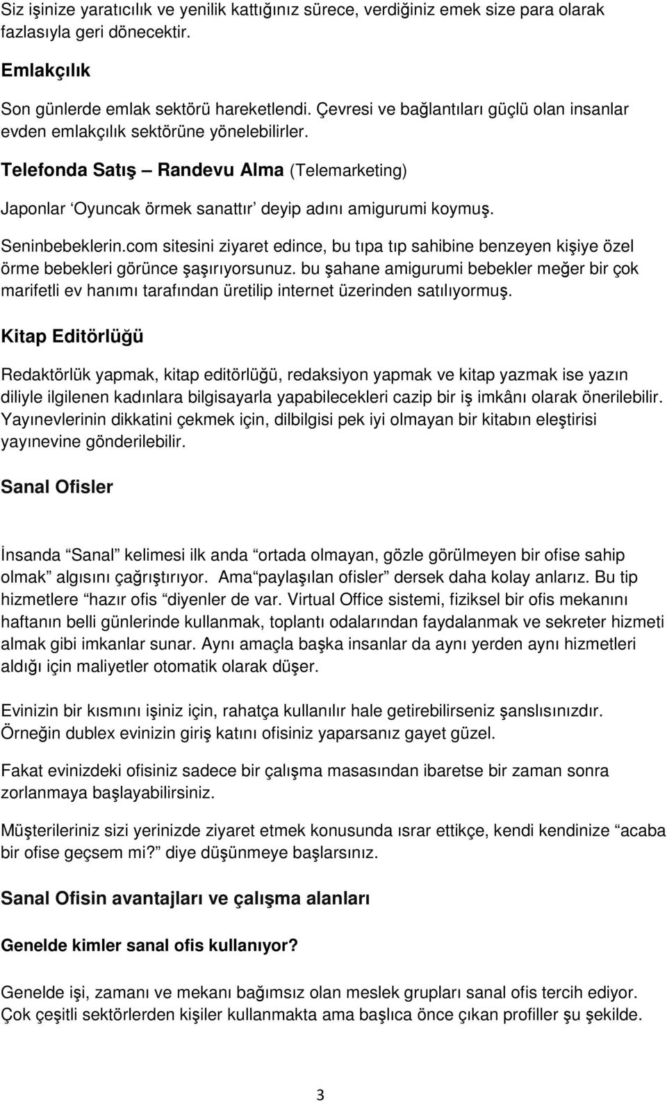 Seninbebeklerin.com sitesini ziyaret edince, bu tıpa tıp sahibine benzeyen kiiye özel örme bebekleri görünce aırıyorsunuz.