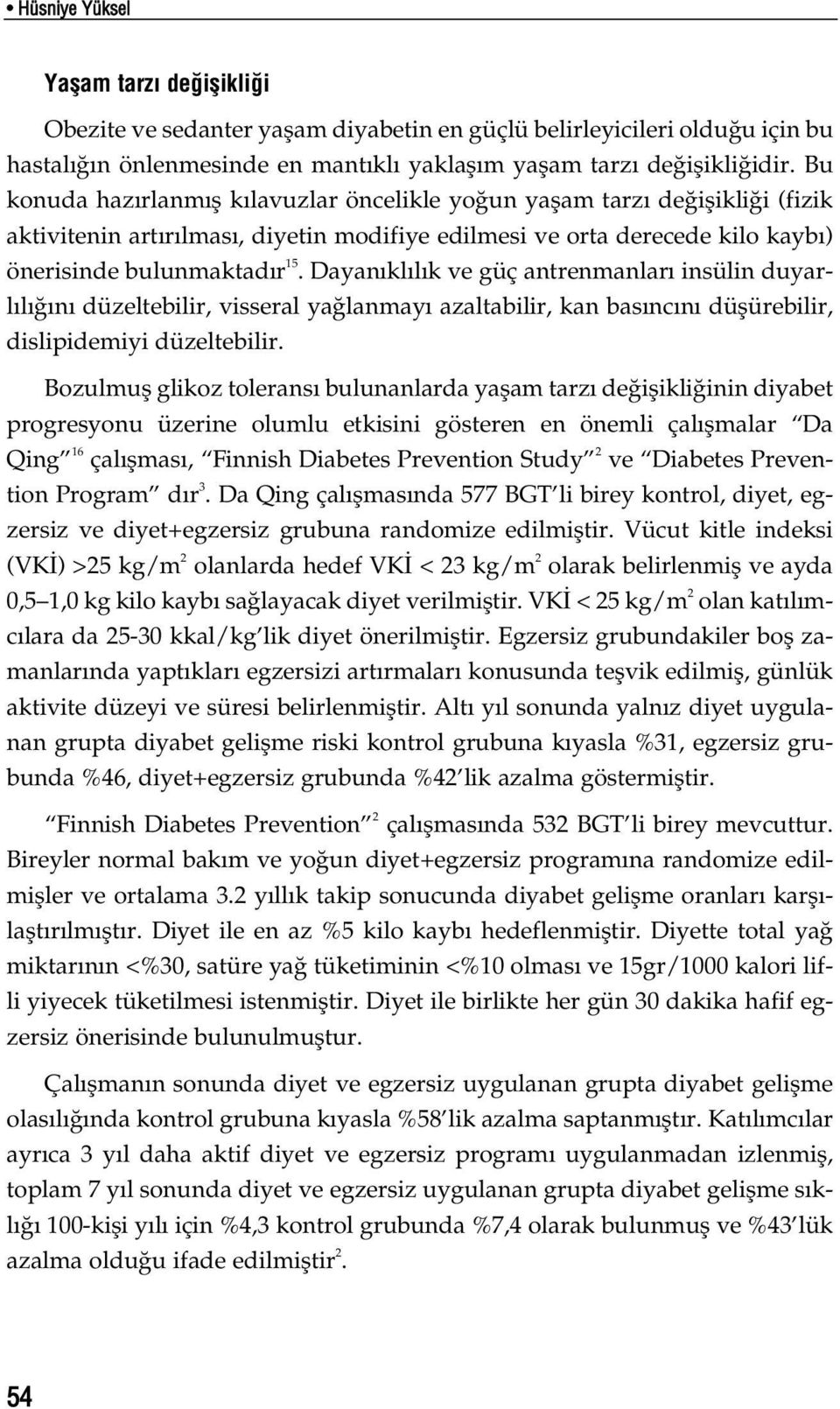 Dayan kl l k ve güç antrenmanlar insülin duyarl l n düzeltebilir, visseral ya lanmay azaltabilir, kan bas nc n düflürebilir, dislipidemiyi düzeltebilir.