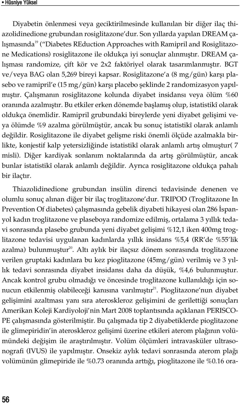 DREAM çal flmas randomize, çift kör ve 2x2 faktöriyel olarak tasar mlanm flt r. BGT ve/veya BAG olan 5,269 bireyi kapsar.