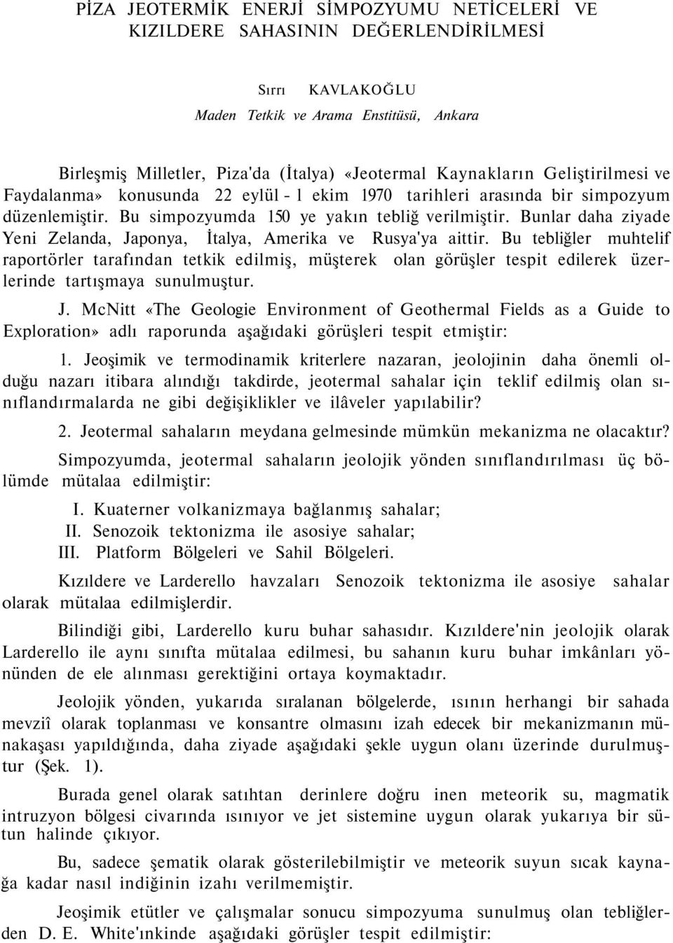 Bunlar daha ziyade Yeni Zelanda, Japonya, İtalya, Amerika ve Rusya'ya aittir.