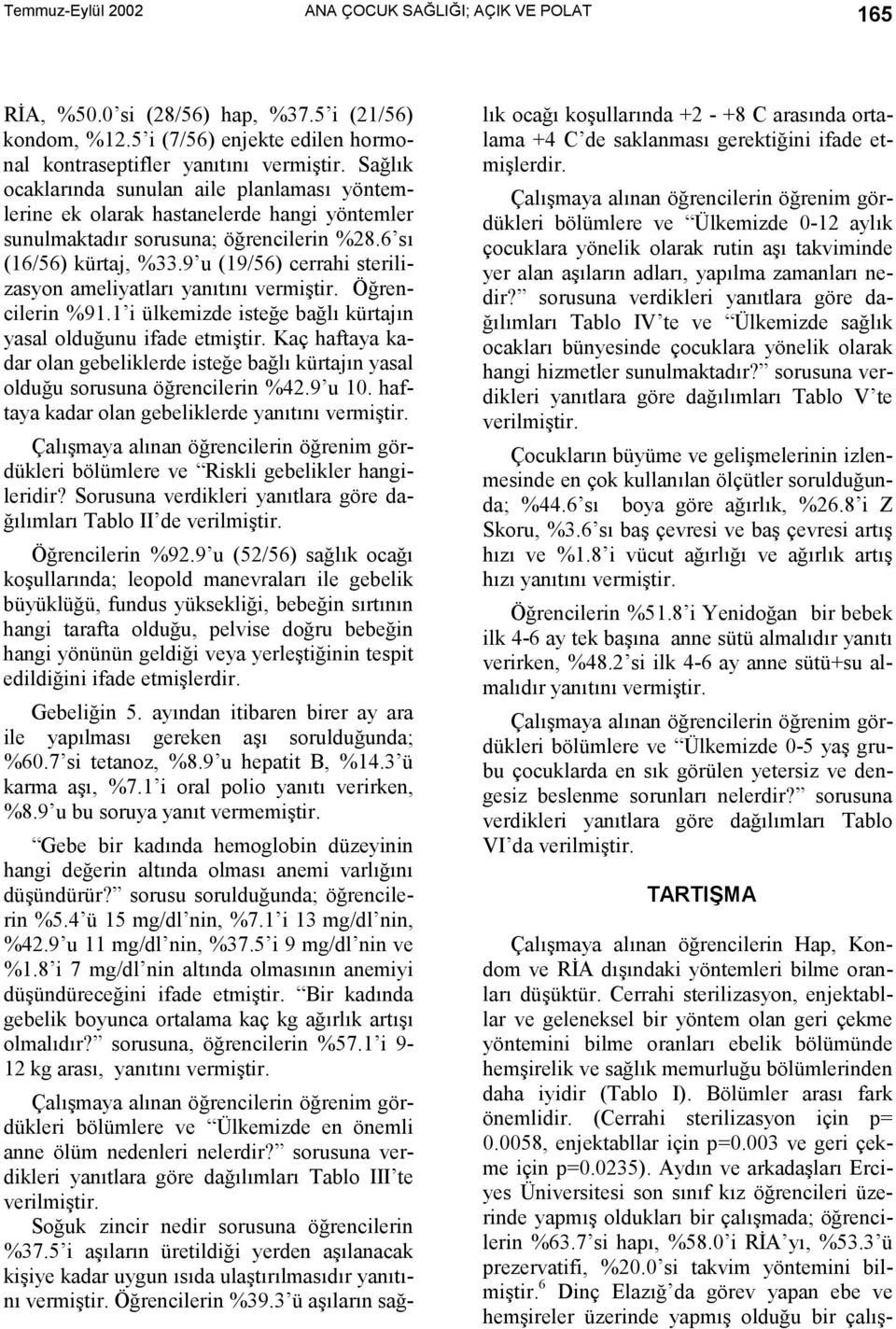 Öğrecileri 1.1 i ülkemizde isteğe bağlõ kürtajõ yasal olduğuu ifade etmiştir. Kaç haftaya kadar ola gebeliklerde isteğe bağlõ kürtajõ yasal olduğu sorusua öğrecileri 2. u.