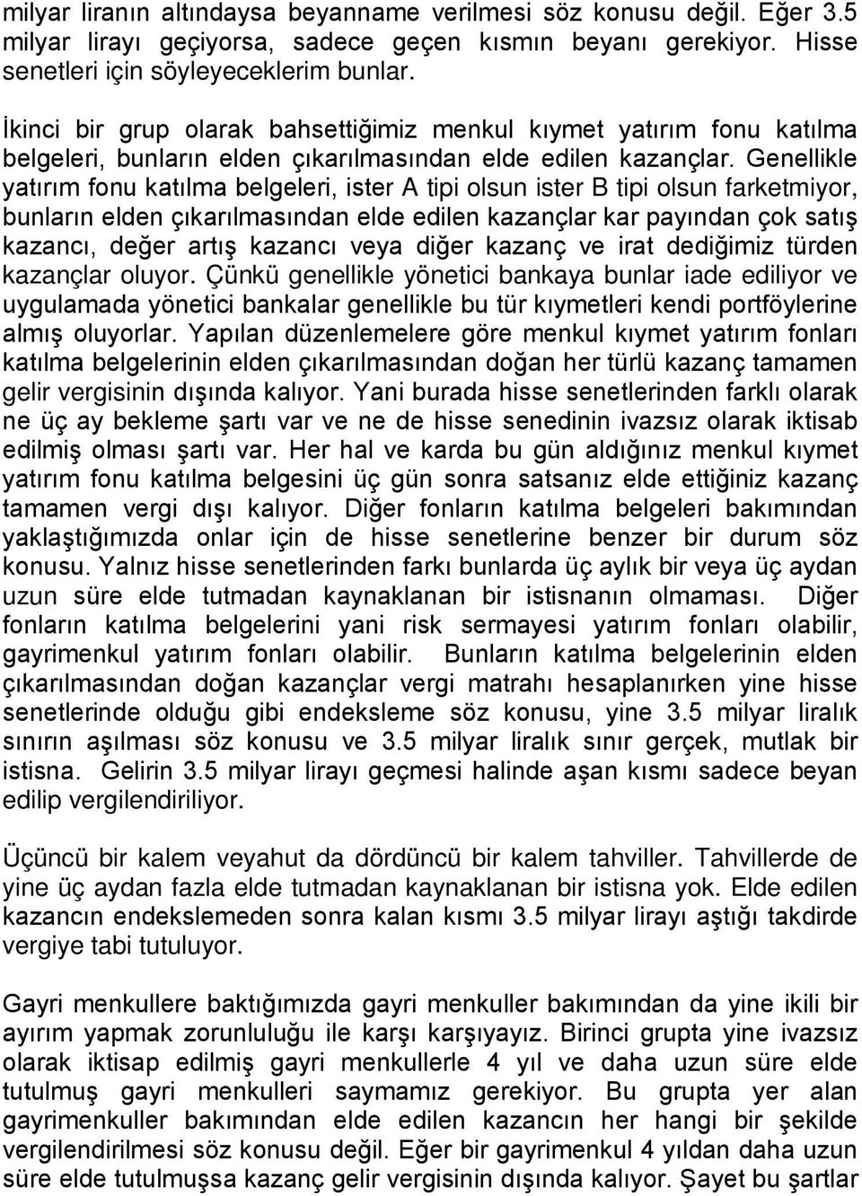 Genellikle yatırım fonu katılma belgeleri, ister A tipi olsun ister B tipi olsun farketmiyor, bunların elden çıkarılmasından elde edilen kazançlar kar payından çok satış kazancı, değer artış kazancı