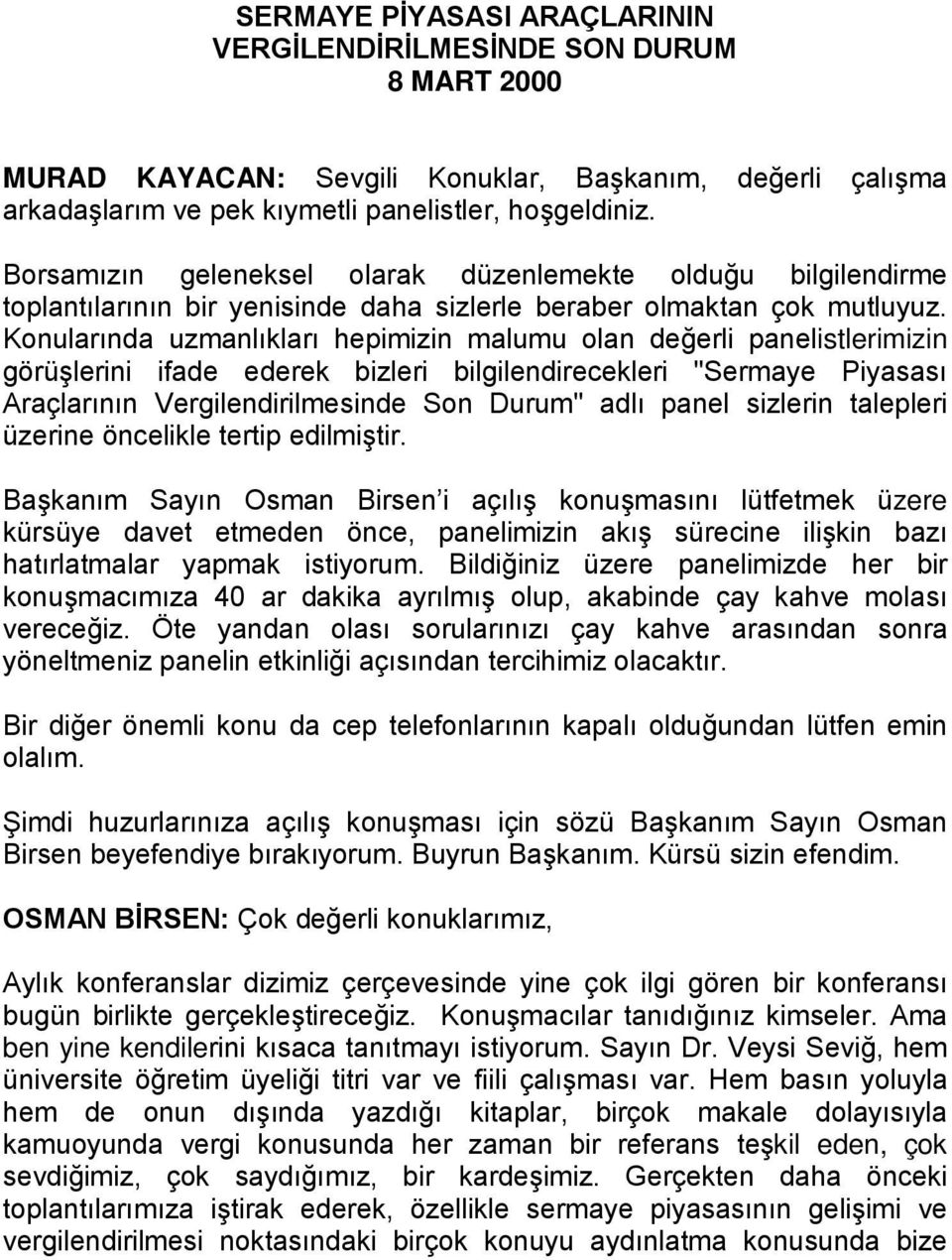 Konularında uzmanlıkları hepimizin malumu olan değerli panelistlerimizin görüşlerini ifade ederek bizleri bilgilendirecekleri "Sermaye Piyasası Araçlarının Vergilendirilmesinde Son Durum" adlı panel