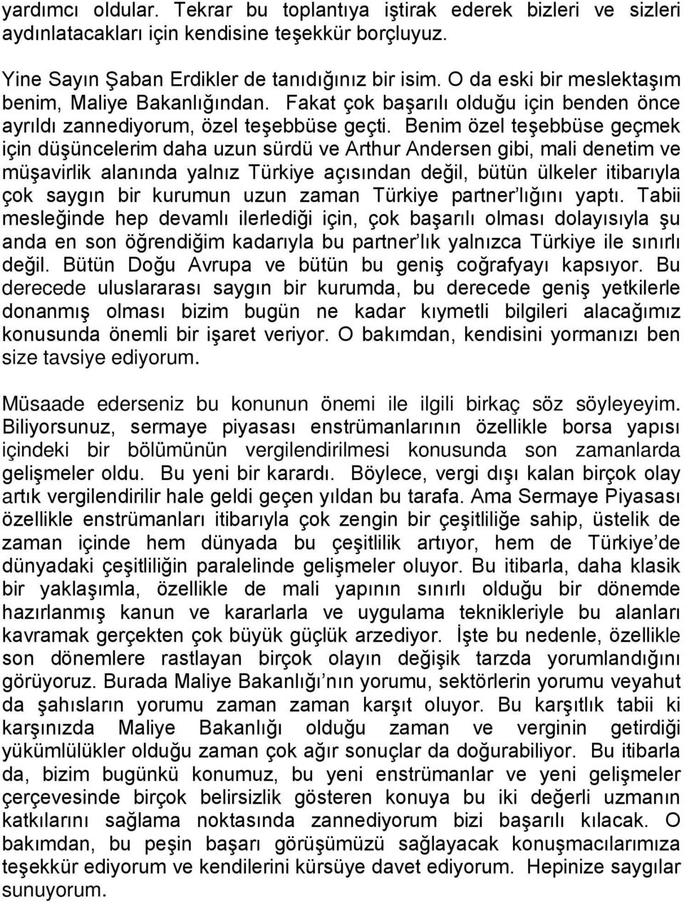 Benim özel teşebbüse geçmek için düşüncelerim daha uzun sürdü ve Arthur Andersen gibi, mali denetim ve müşavirlik alanında yalnız Türkiye açısından değil, bütün ülkeler itibarıyla çok saygın bir