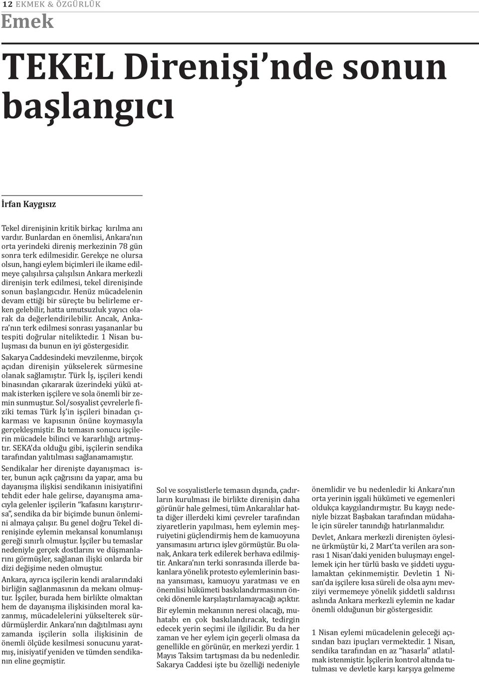 Gerekçe ne olursa olsun, hangi eylem biçimleri ile ikame edilmeye çalışılırsa çalışılsın Ankara merkezli direnişin terk edilmesi, tekel direnişinde sonun başlangıcıdır.