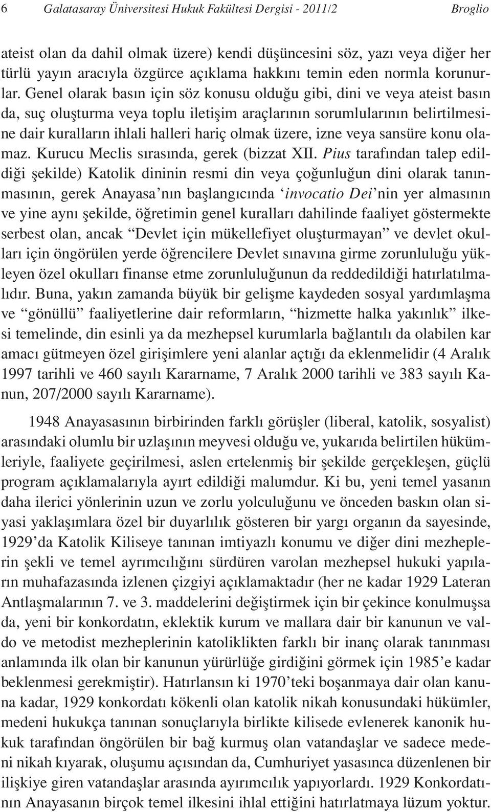 Genel olarak basın için söz konusu olduğu gibi, dini ve veya ateist basın da, suç oluşturma veya toplu iletişim araçlarının sorumlularının belirtilmesine dair kuralların ihlali halleri hariç olmak