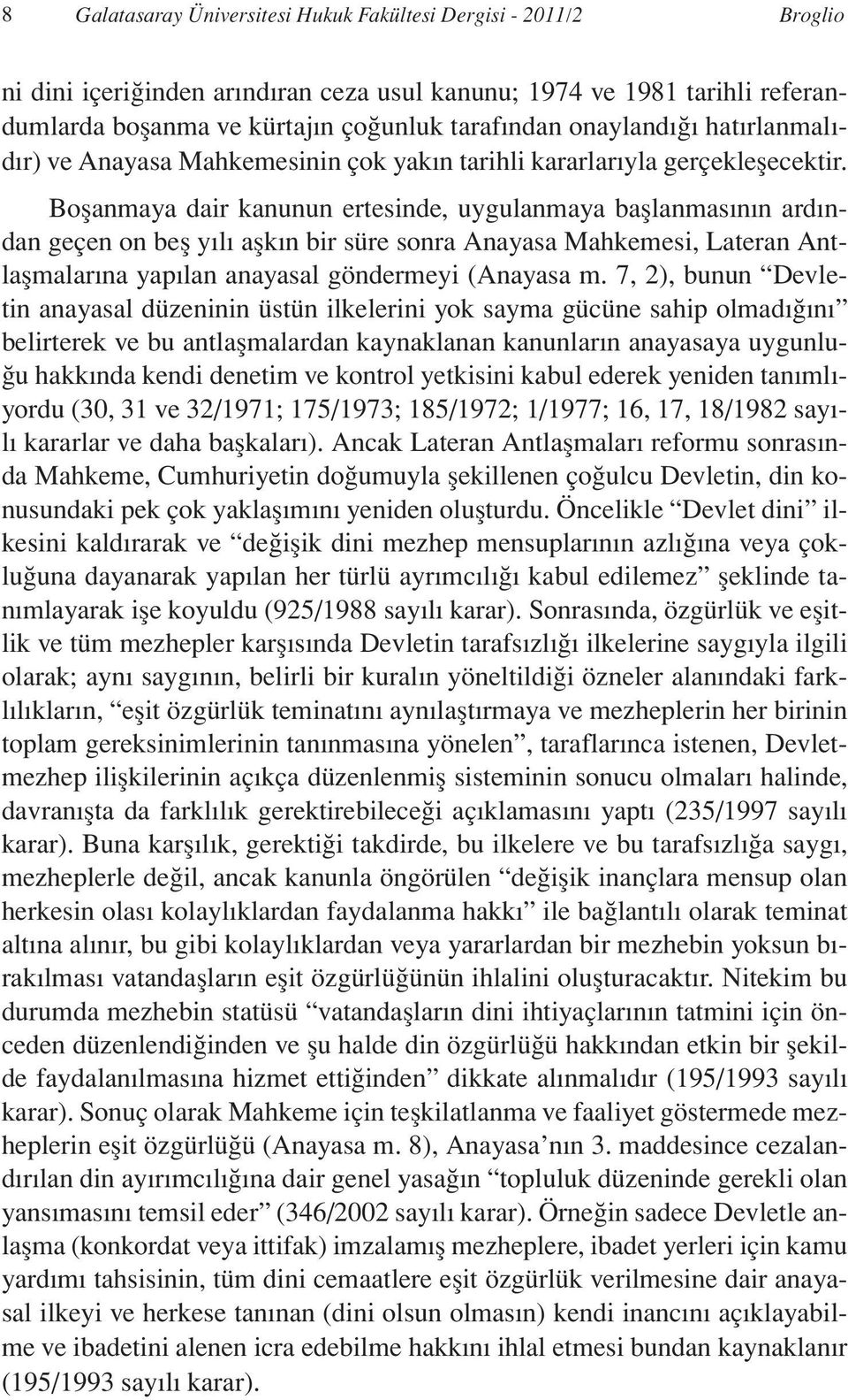 Boşanmaya dair kanunun ertesinde, uygulanmaya başlanmasının ardından geçen on beş yılı aşkın bir süre sonra Anayasa Mahkemesi, Lateran Antlaşmalarına yapılan anayasal göndermeyi (Anayasa m.