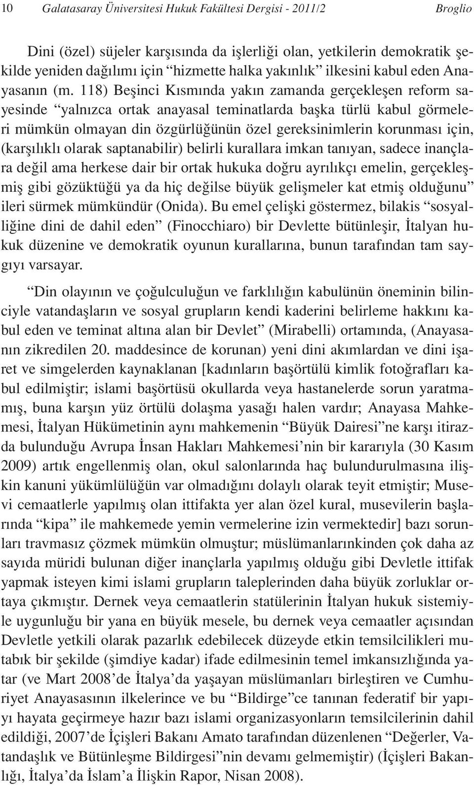 118) Beşinci Kısmında yakın zamanda gerçekleşen reform sayesinde yalnızca ortak anayasal teminatlarda başka türlü kabul görmeleri mümkün olmayan din özgürlüğünün özel gereksinimlerin korunması için,