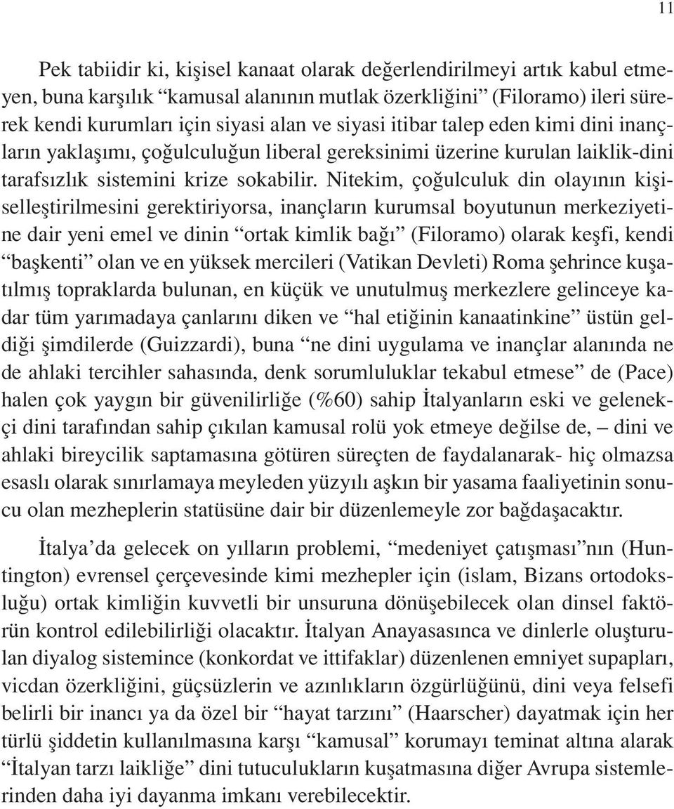 Nitekim, çoğulculuk din olayının kişiselleştirilmesini gerektiriyorsa, inançların kurumsal boyutunun merkeziyetine dair yeni emel ve dinin ortak kimlik bağı (Filoramo) olarak keşfi, kendi başkenti