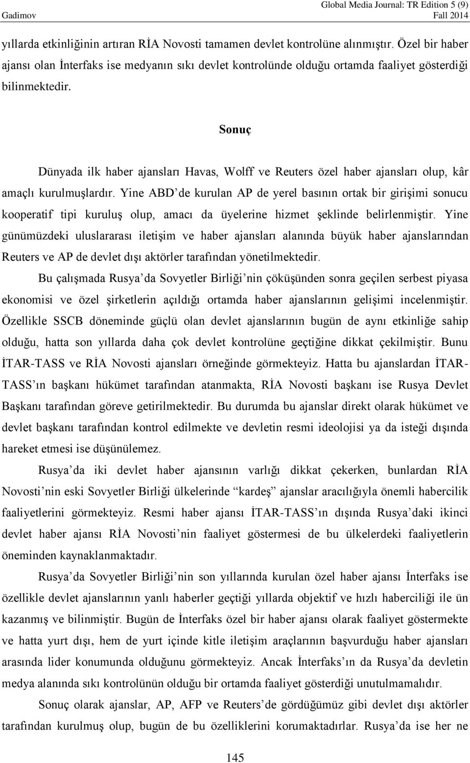 Sonuç Dünyada ilk haber ajansları Havas, Wolff ve Reuters özel haber ajansları olup, kâr amaçlı kurulmuşlardır.