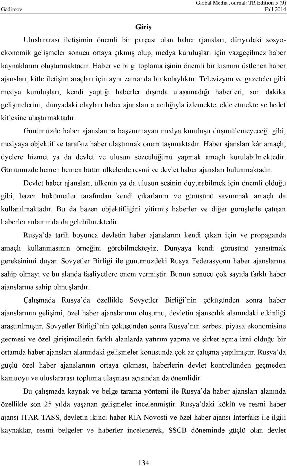 Televizyon ve gazeteler gibi medya kuruluşları, kendi yaptığı haberler dışında ulaşamadığı haberleri, son dakika gelişmelerini, dünyadaki olayları haber ajansları aracılığıyla izlemekte, elde etmekte