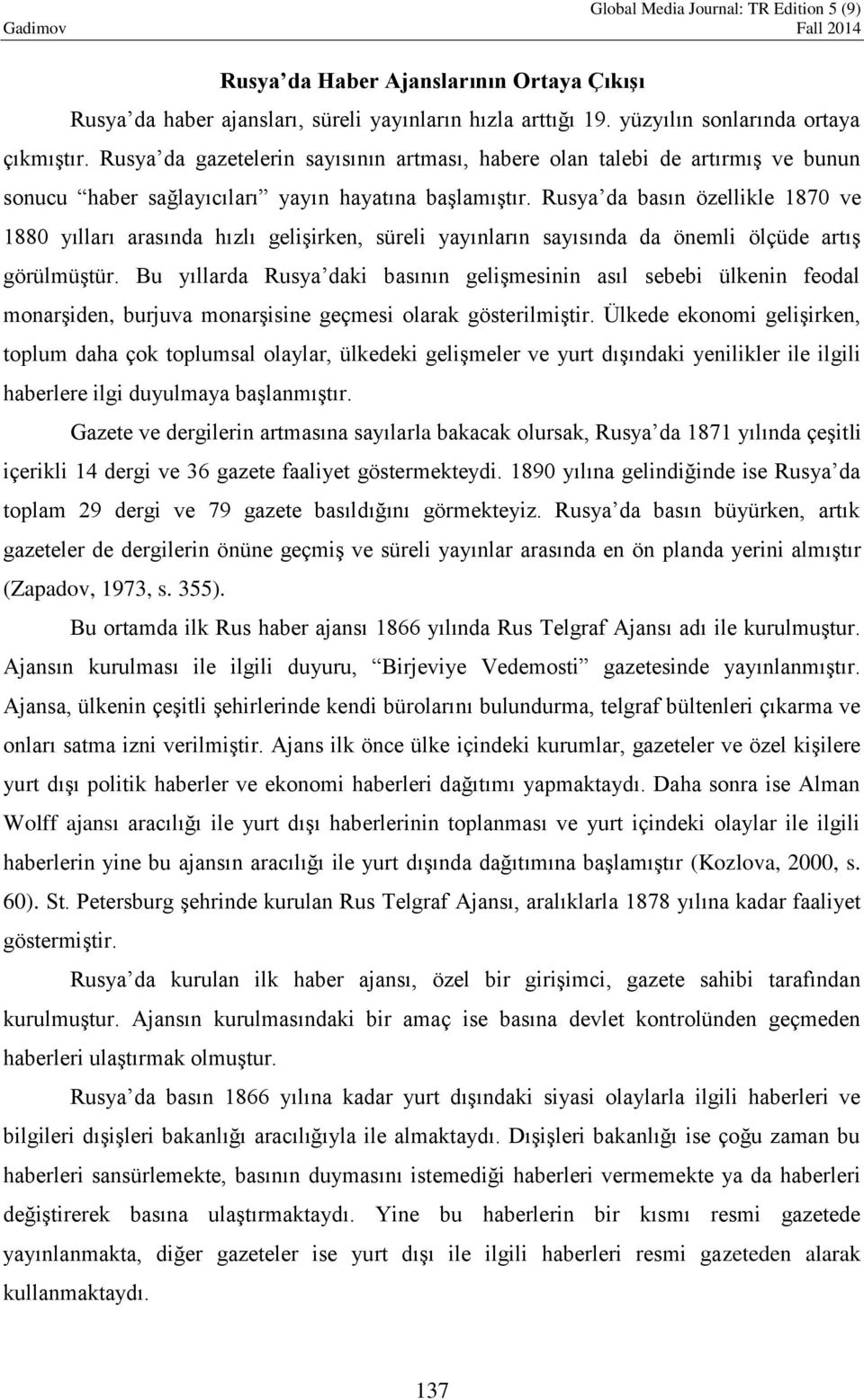 Rusya da basın özellikle 1870 ve 1880 yılları arasında hızlı gelişirken, süreli yayınların sayısında da önemli ölçüde artış görülmüştür.