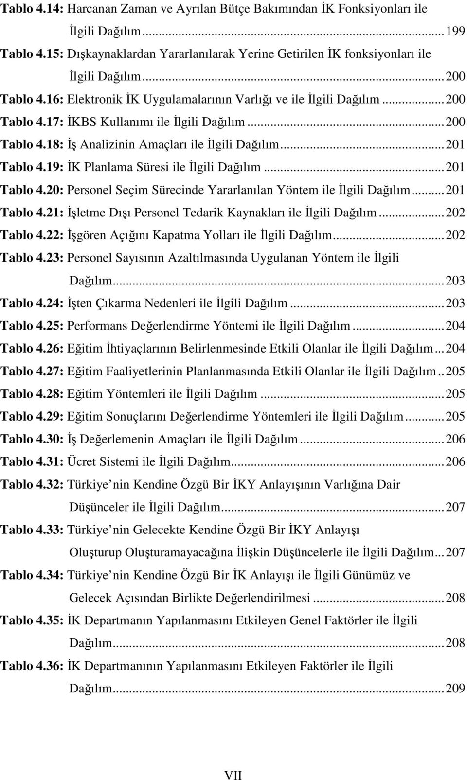 .. 201 Tablo 4.19: ĐK Planlama Süresi ile Đlgili Dağılım... 201 Tablo 4.20: Personel Seçim Sürecinde Yararlanılan Yöntem ile Đlgili Dağılım... 201 Tablo 4.21: Đşletme Dışı Personel Tedarik Kaynakları ile Đlgili Dağılım.