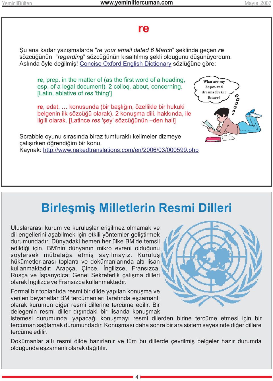 [Latin, ablative of res 'thing'] re, edat. konusunda (bir baþlýðýn, özellikle bir hukuki belgenin ilk sözcüðü olarak). 2 konuþma dili. hakkýnda, ile ilgili olarak.