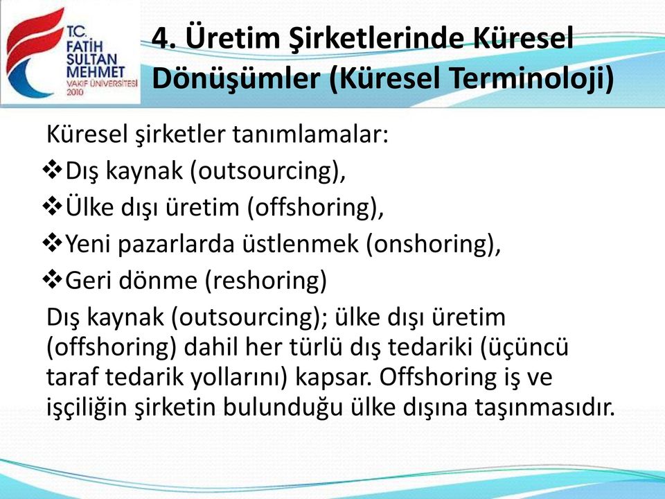 (reshoring) Dış kaynak (outsourcing); ülke dışı üretim (offshoring) dahil her türlü dış tedariki