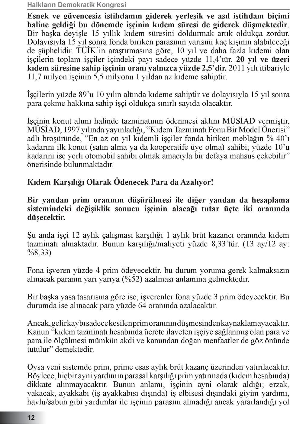 TÜİK in araştırmasına göre, 10 yıl ve daha fazla kıdemi olan işçilerin toplam işçiler içindeki payı sadece yüzde 11,4 tür. 20 yıl ve üzeri kıdem süresine sahip işçinin oranı yalnızca yüzde 2,5 dir.